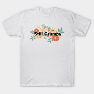 Still Grumpy text with florals T-Shirt